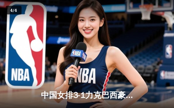 中国女排3-1力克巴西豪取世联赛开门红 李盈莹独揽28分闪耀全场 - 4