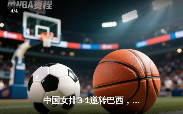 中国女排3-1逆转巴西，朱婷独揽28分率队夺世联赛开门红 - 4