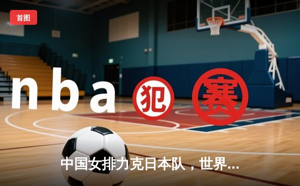 中国女排力克日本队，世界女排联赛香港站三连胜收官