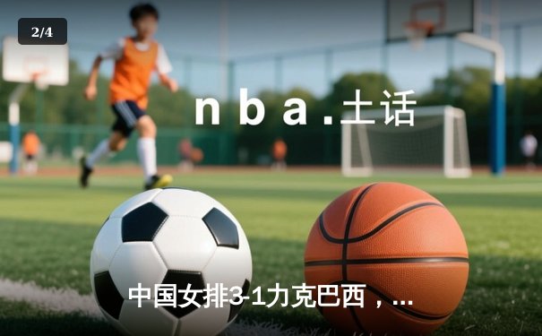 中国女排3-1力克巴西，李盈莹狂砍28分率队豪取世联赛开门红 - 2