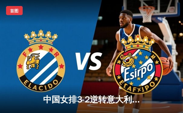 中国女排3-2逆转意大利 朱婷28分率队夺胜