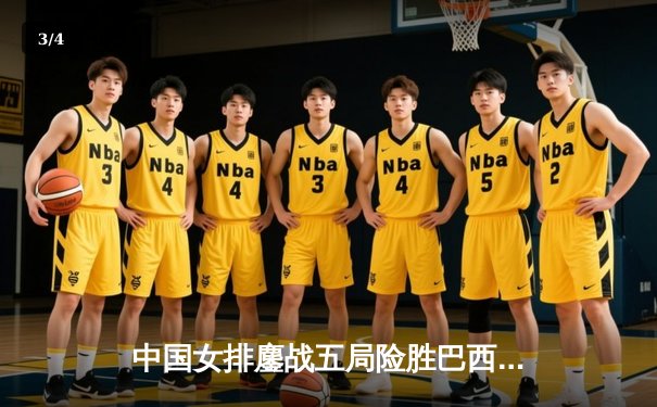 中国女排鏖战五局险胜巴西，张常宁关键分定乾坤 - 3