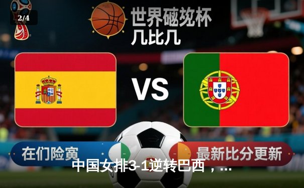 中国女排3-1逆转巴西，张常宁关键局独揽8分定乾坤 - 2