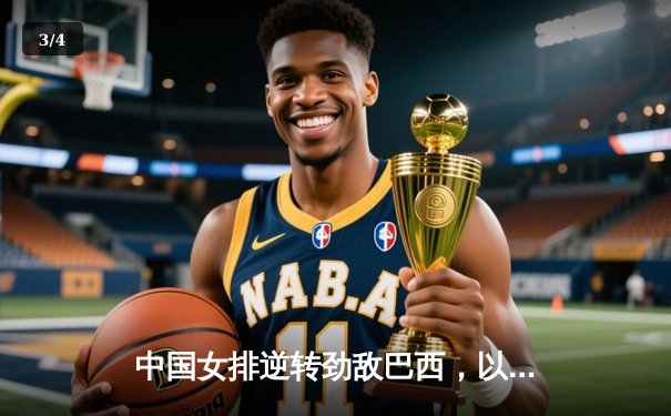 中国女排逆转劲敌巴西，以3-2豪取世界联赛关键胜利 - 3