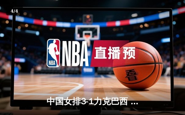 中国女排3-1力克巴西 张常宁发扣拦全面爆发 - 4