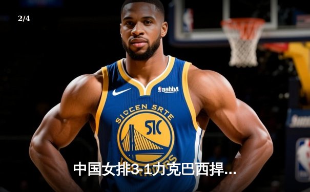 中国女排3-1力克巴西捍卫主场，张常宁复出首秀惊艳全场 - 2