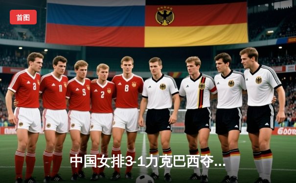 中国女排3-1力克巴西夺VNL开门红，李盈莹狂砍28分闪耀全场