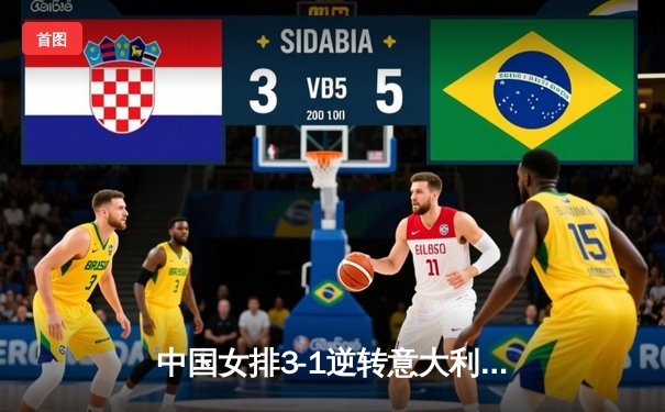 中国女排3-1逆转意大利，李盈莹狂砍28分率队夺VNL开门红