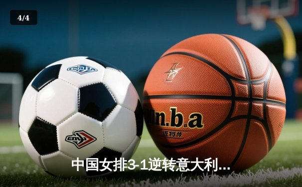 中国女排3-1逆转意大利，李盈莹狂砍28分率队夺VNL开门红 - 4