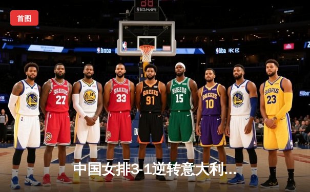 中国女排3-1逆转意大利，李盈莹狂砍28分率队夺VNL开门红
