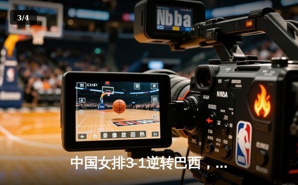 中国女排3-1逆转巴西，李盈莹狂砍27分率队夺开门红 - 3