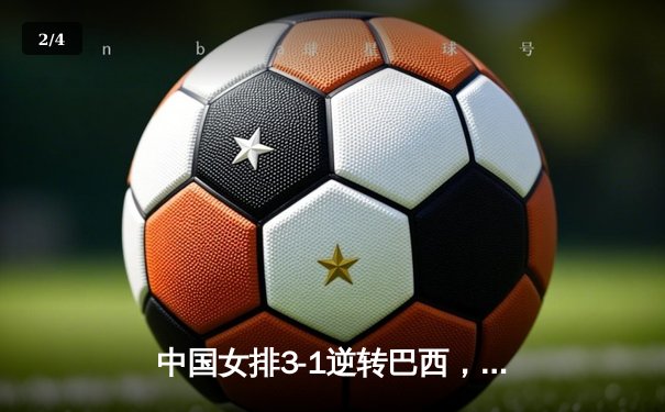 中国女排3-1逆转巴西，李盈莹狂砍28分率队夺开门红 - 2