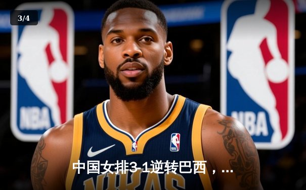 中国女排3-1逆转巴西，李盈莹狂砍28分率队迎世界联赛开门红 - 3