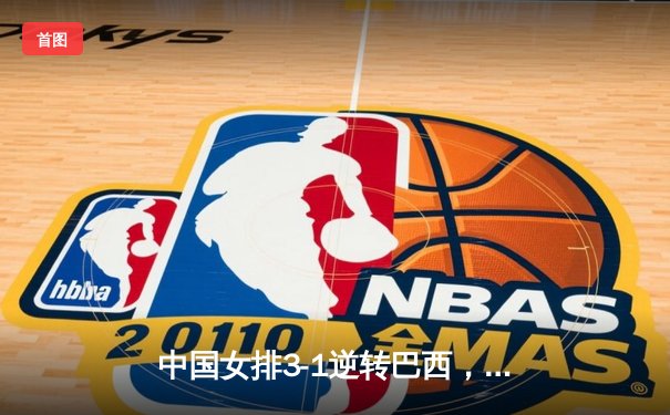 中国女排3-1逆转巴西，李盈莹狂砍27分率队夺开门红
