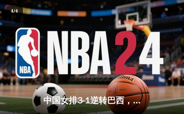 中国女排3-1逆转巴西，李盈莹狂砍27分率队夺开门红 - 4
