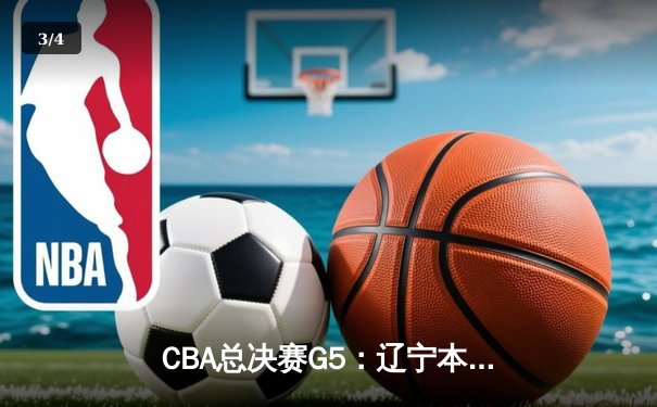 CBA总决赛G5：辽宁本钢加时险胜广东宏远，成功卫冕总冠军 - 3