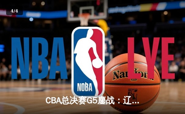 CBA总决赛G5鏖战：辽宁本钢加时逆转广东宏远 成功卫冕总冠军 - 4