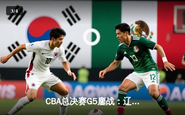 CBA总决赛G5鏖战：辽宁本钢加时逆转广东宏远 成功卫冕总冠军 - 3
