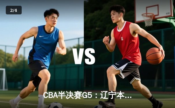 CBA半决赛G5：辽宁本钢加时逆转广东宏远 赵继伟砍35分率队挺进总决赛 - 2